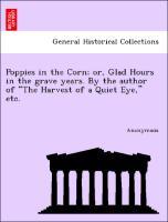 Poppies in the Corn; or, Glad Hours in the grave years. By the author of The Harvest of a Quiet Eye, etc. [J. R. Vernon. Reprinted from London Soc...