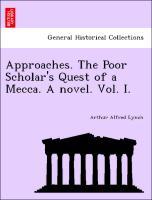 Approaches. The Poor Scholar´s Quest of a Mecca. A novel. Vol. I. als Taschenbuch von Arthur Alfred Lynch