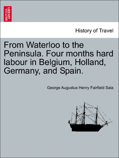 From Waterloo to the Peninsula. Four months hard labour in Belgium, Holland, Germany, and Spain. Vol. II als Taschenbuch von George Augustus Henry...