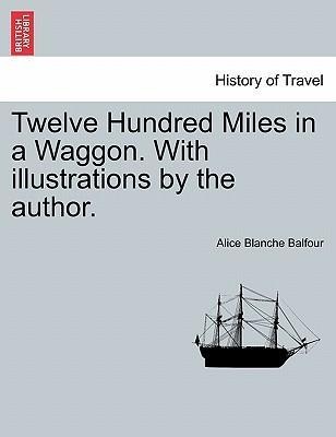 Twelve Hundred Miles in a Waggon. With illustrations by the author. als Taschenbuch von Alice Blanche Balfour