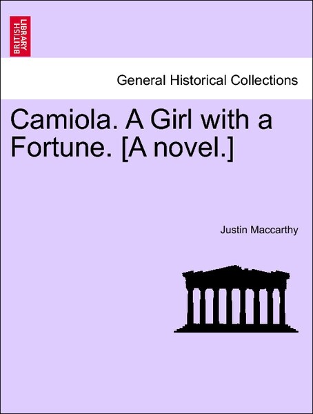 Camiola. A Girl with a Fortune. [A novel.] VOL. I als Taschenbuch von Justin Maccarthy
