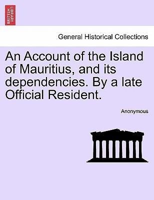 An Account of the Island of Mauritius, and its dependencies. By a late Official Resident. als Taschenbuch von Anonymous