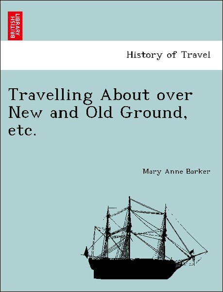 Travelling About over New and Old Ground, etc. als Taschenbuch von Mary Anne Barker