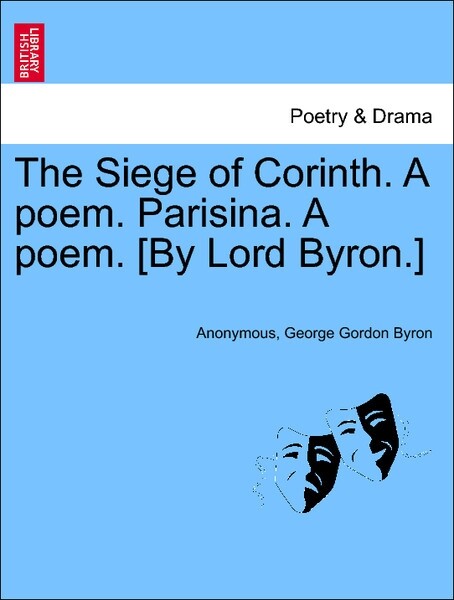 The Siege of Corinth. A poem. Parisina. A poem. [By Lord Byron.] Third Edition als Taschenbuch von Anonymous, George Gordon Byron