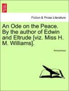 An Ode on the Peace. By the author of Edwin and Eltrude [viz. Miss H. M. Williams]. als Taschenbuch von Anonymous