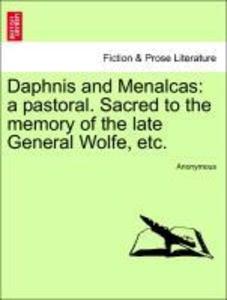 Daphnis and Menalcas: a pastoral. Sacred to the memory of the late General Wolfe, etc. als Taschenbuch von Anonymous