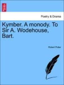 Kymber. A monody. To Sir A. Wodehouse, Bart. als Taschenbuch von Robert Potter