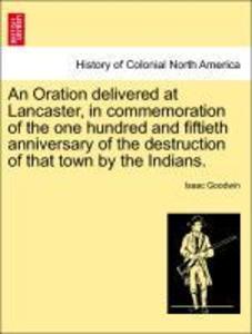 An Oration delivered at Lancaster, in commemoration of the one hundred and fiftieth anniversary of the destruction of that town by the Indians. al...