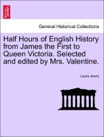 Half Hours of English History from James the First to Queen Victoria. Selected and edited by Mrs. Valentine. als Taschenbuch von Laura Jewry
