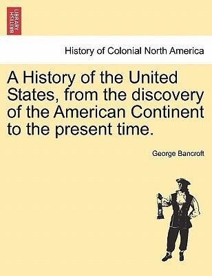 A History of the United States, from the discovery of the American Continent to the present time. VOL. VIII als Taschenbuch von George Bancroft