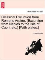 Classical Excursion from Rome to Arpino. (Excursion from Naples to the Isle of Capri, etc.) [With plates.] als Taschenbuch von Charles Kelsall