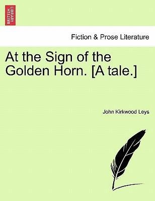 At the Sign of the Golden Horn. [A tale.] als Taschenbuch von John Kirkwood Leys