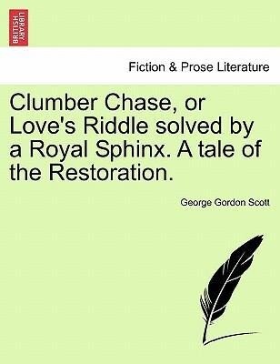 Clumber Chase, or Love´s Riddle solved by a Royal Sphinx. A tale of the Restoration. Vol. II als Taschenbuch von George Gordon Scott
