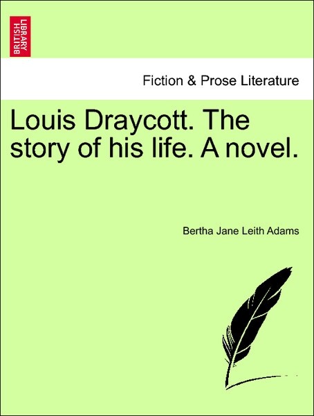 Louis Draycott. The story of his life. A novel. Second Edition. als Taschenbuch von Bertha Jane Leith Adams