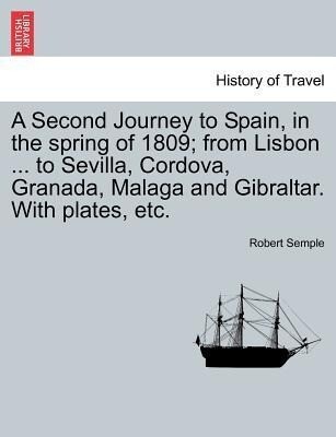 A Second Journey to Spain, in the spring of 1809; from Lisbon ... to Sevilla, Cordova, Granada, Malaga and Gibraltar. With plates, etc. als Tasche...
