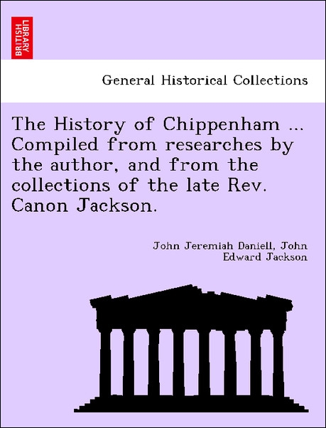The History of Chippenham ... Compiled from researches by the author, and from the collections of the late Rev. Canon Jackson. als Taschenbuch von...