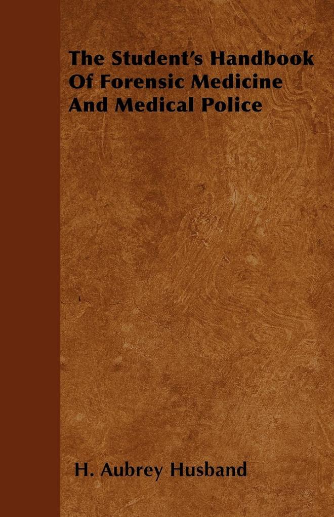 The Student´s Handbook Of Forensic Medicine And Medical Police als Taschenbuch von H. Aubrey Husband