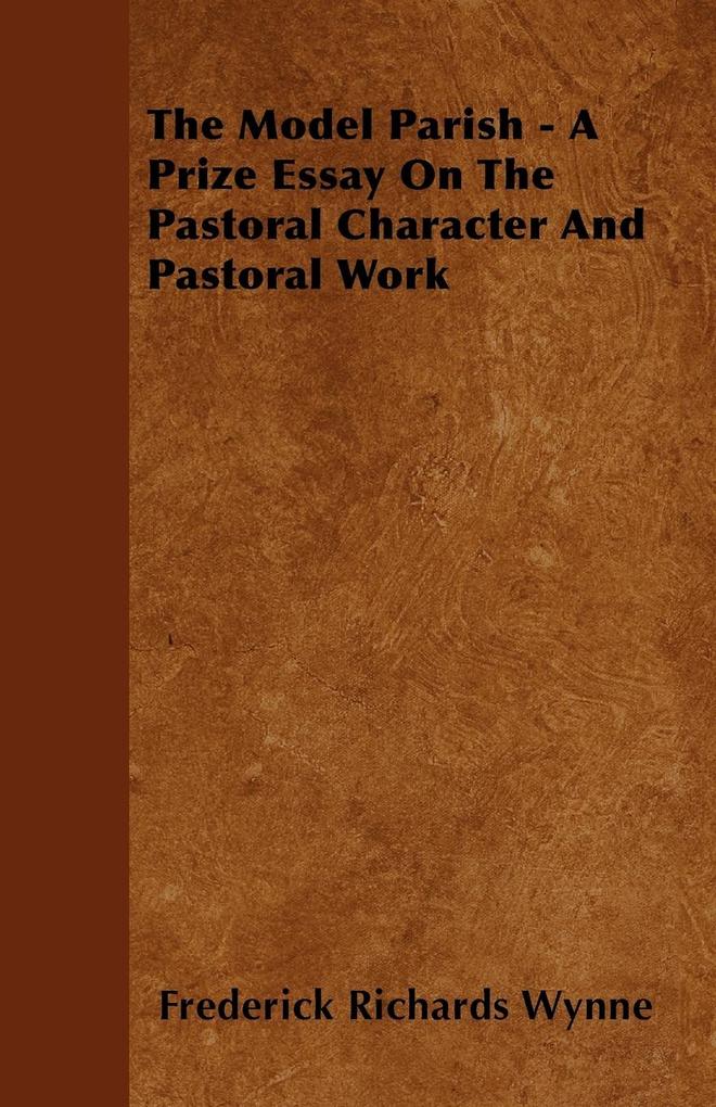 The Model Parish - A Prize Essay On The Pastoral Character And Pastoral Work als Taschenbuch von Frederick Richards Wynne