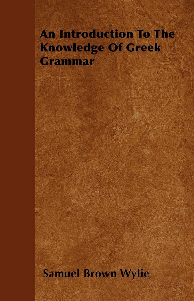 An Introduction To The Knowledge Of Greek Grammar als Taschenbuch von Samuel Brown Wylie