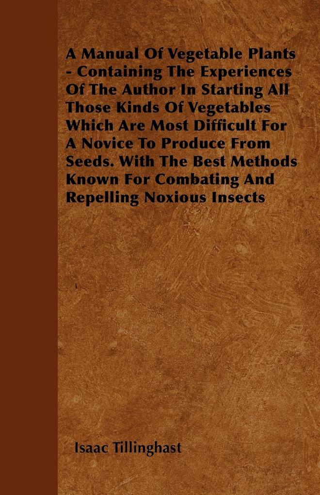 A Manual Of Vegetable Plants - Containing The Experiences Of The Author In Starting All Those Kinds Of Vegetables Which Are Most Difficult For A N...