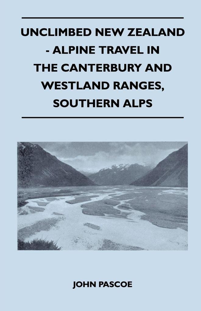 Unclimbed New Zealand - Alpine Travel in the Canterbury and Westland Ranges Southern Alps