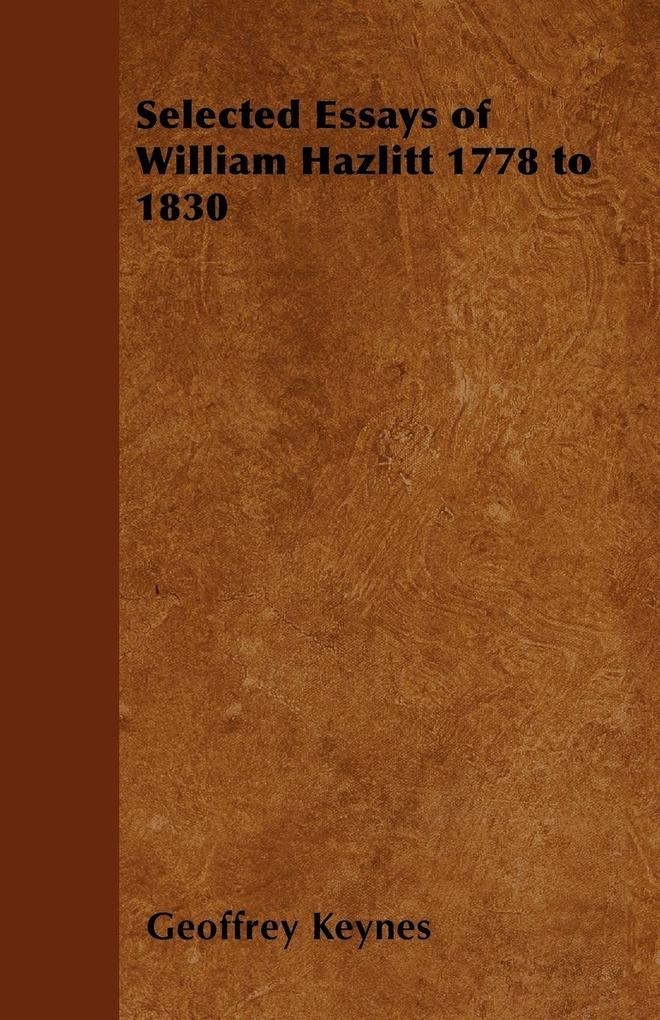Selected Essays of William Hazlitt 1778 to 1830 - Geoffrey Keynes