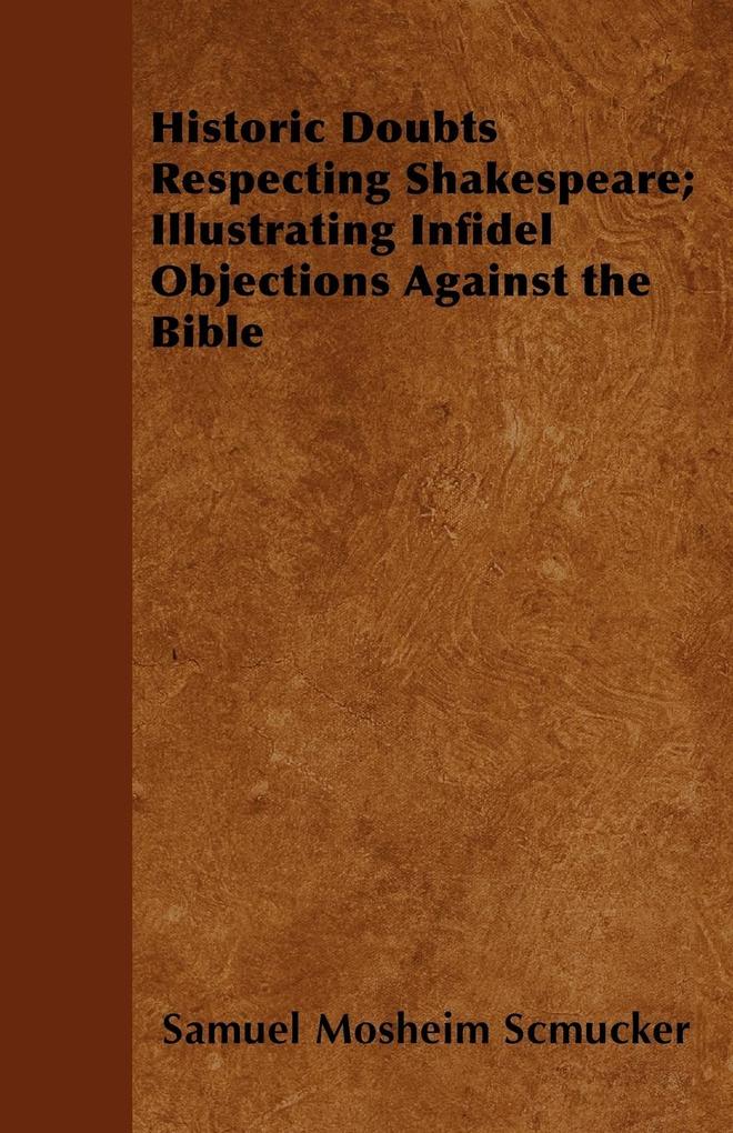 Historic Doubts Respecting Shakespeare; Illustrating Infidel Objections Against the Bible als Taschenbuch von Samuel Mosheim Scmucker