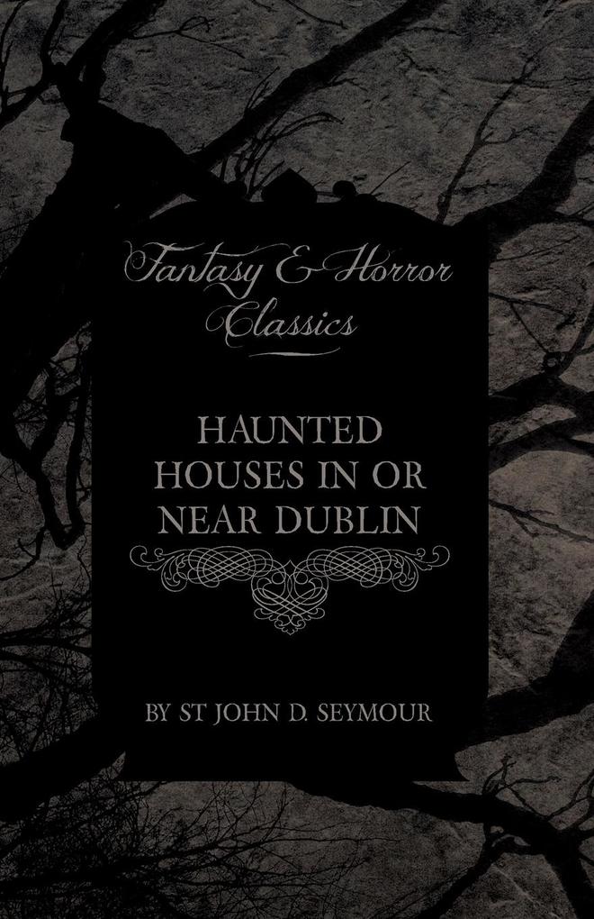 Haunted Houses in or Near Dublin (Fantasy and Horror Classics) - St John D. Seymour