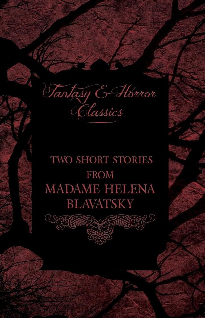 Madame Helena Blavatsky - Two Short Stories by One of the Greats of Occult Writing (Fantasy and Horror Classics) - Helena Blavatsky