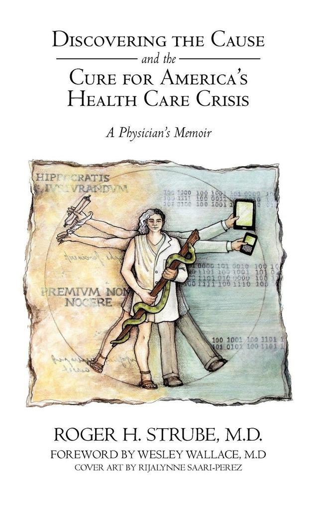 Discovering the Cause and the Cure for America's Health Care Crisis - Roger H. Strube MD