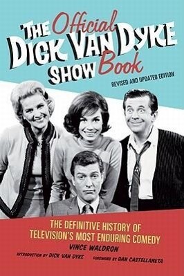 The Official Dick Van Dyke Show Book: The Definitive History of Television‘s Most Enduring Comedy