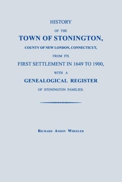 History of the Town of Stonington County of New London Connecticut from Its First Settlement in 1649 to 1900 with a Genealogical Register of Stoni