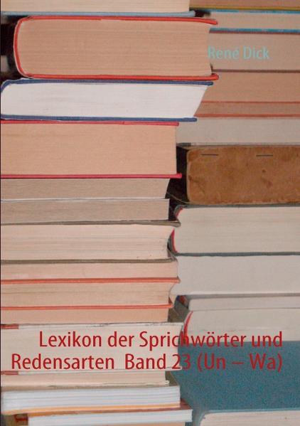 Lexikon der Sprichwörter und Redensarten Band 23 (Un ' Wa) - René Dick