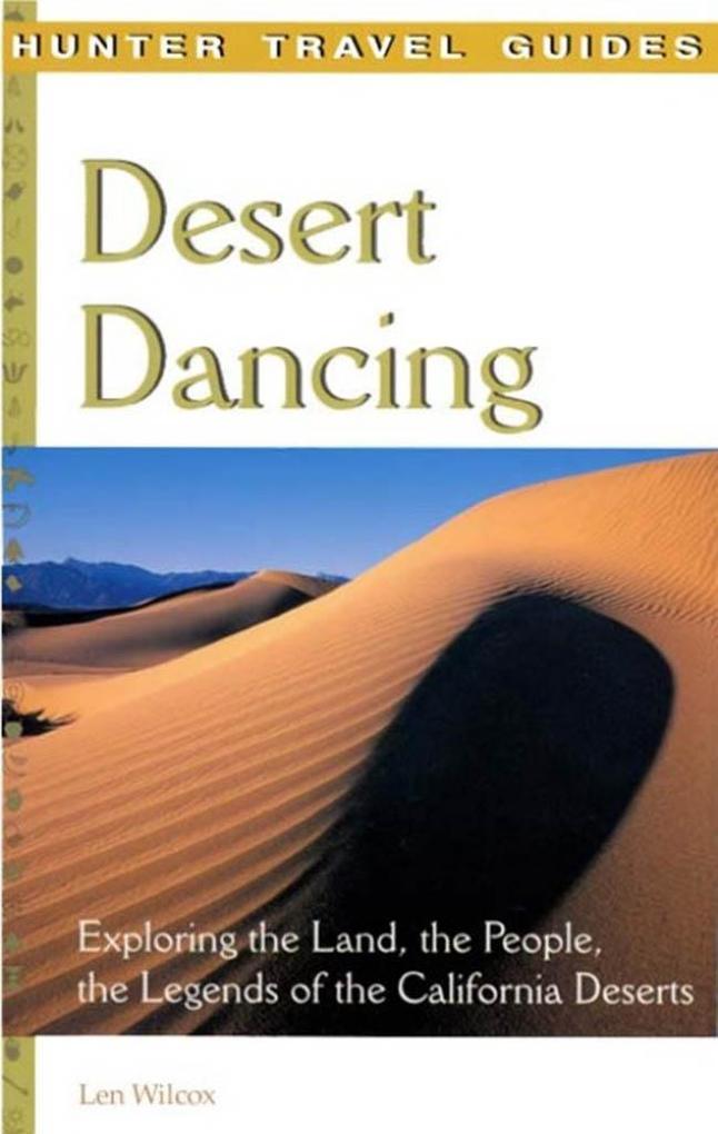 Desert Dancing: Exploring the Land the People & the Legends of the California Desert