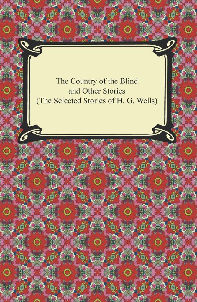 The Country of the Blind and Other Stories (The Selected Stories of H. G. Wells)