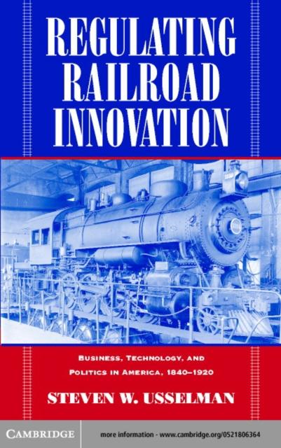 Regulating Railroad Innovation - Steven W. Usselman