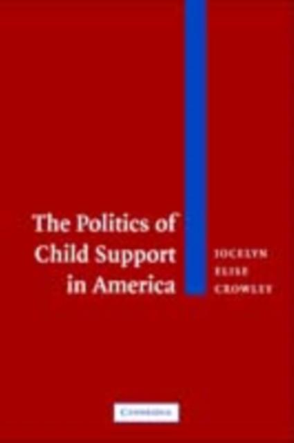 Politics of Child Support in America als eBook Download von Jocelyn Elise Crowley - Jocelyn Elise Crowley