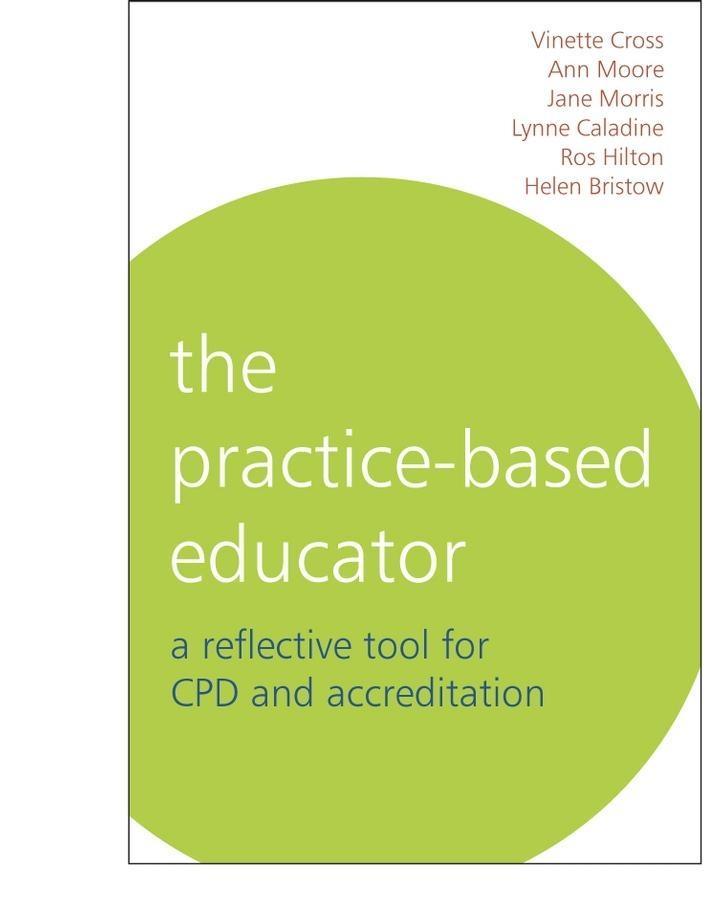 The Practice-Based Educator - Vinette Cross/ Lynne Caladine/ Jane Morris/ Ros Hilton/ Helen Bristow