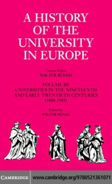 History of the University in Europe: Volume 3 Universities in the Nineteenth and Early Twentieth Centuries (1800-1945)