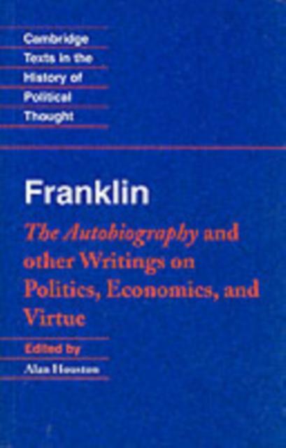 Franklin: The Autobiography and Other Writings on Politics Economics and Virtue