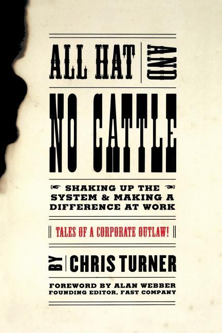 All Hat and No Cattle: Tales of a Corporate Outlaw - Chris Turner