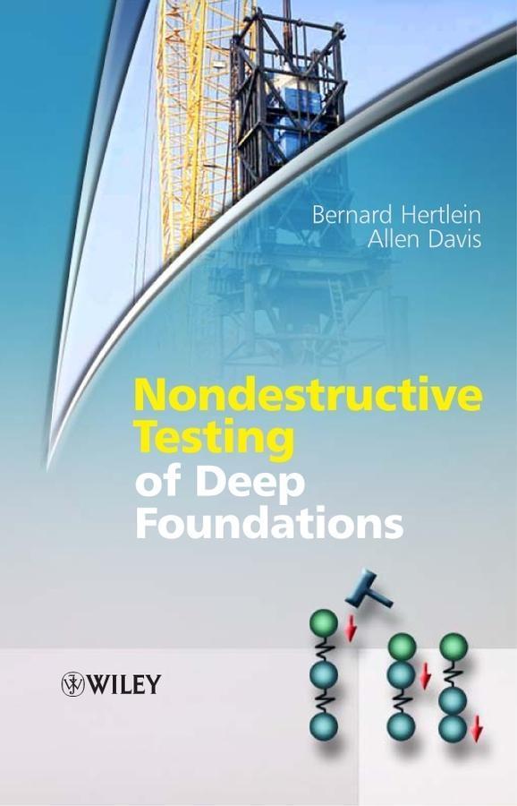 Nondestructive Testing of Deep Foundations - Bernard Hertlein/ Allen Davis