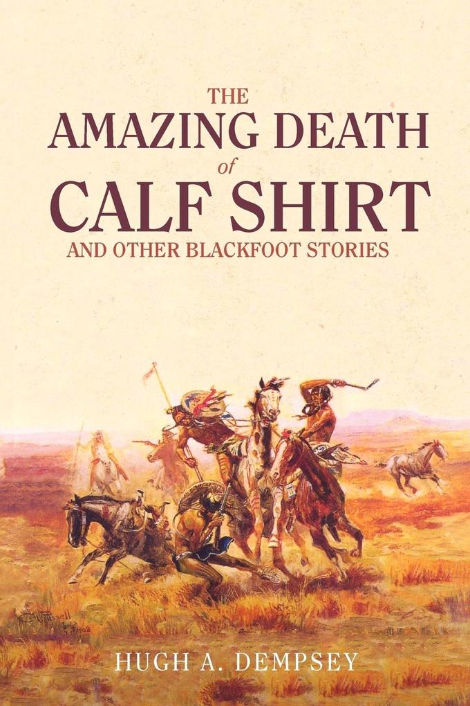 The Amazing Death of Calf Shirt: And Other Blackfoot Stories