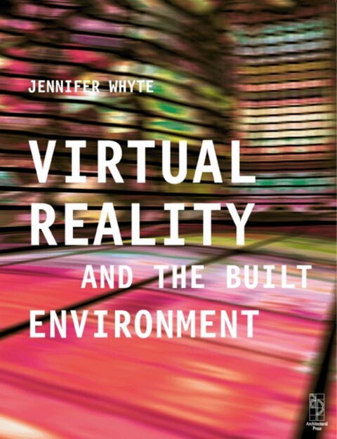 Virtual Reality and the Built Environment als eBook Download von Jennifer Whyte, Jennifer Whyte - Jennifer Whyte, Jennifer Whyte