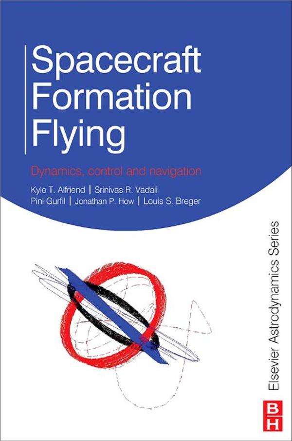 Spacecraft Formation Flying - Kyle Alfriend/ Srinivas Rao Vadali/ Pini Gurfil/ Jonathan How/ Louis Breger