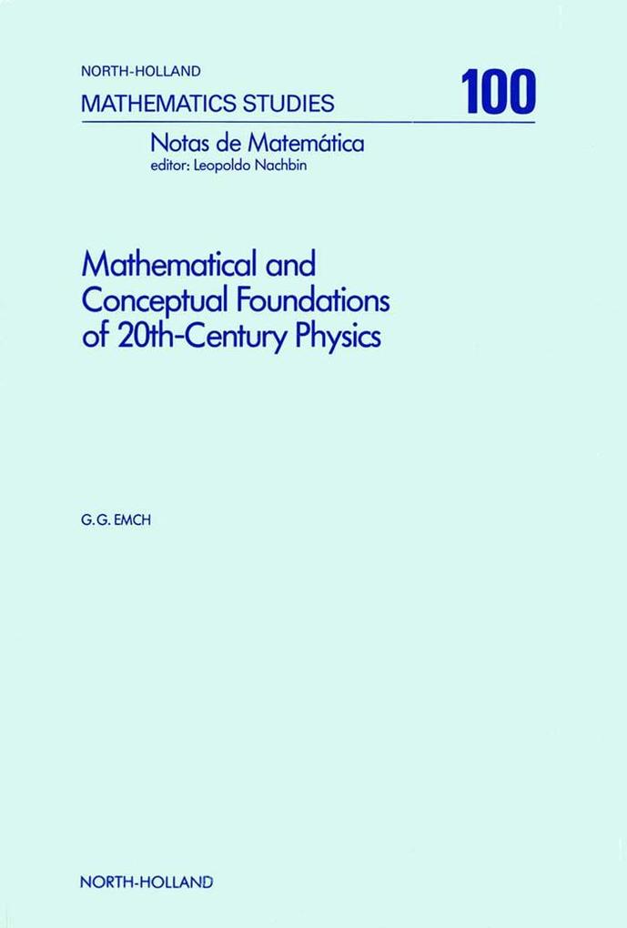 Mathematical and Conceptual Foundations of 20th-Century Physics - G. G. Emch