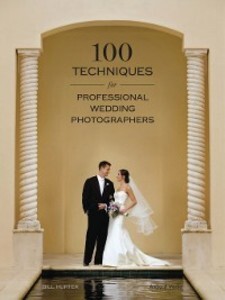 100 Techniques for Professional Wedding Photographers als eBook Download von Bill Hurter - Bill Hurter