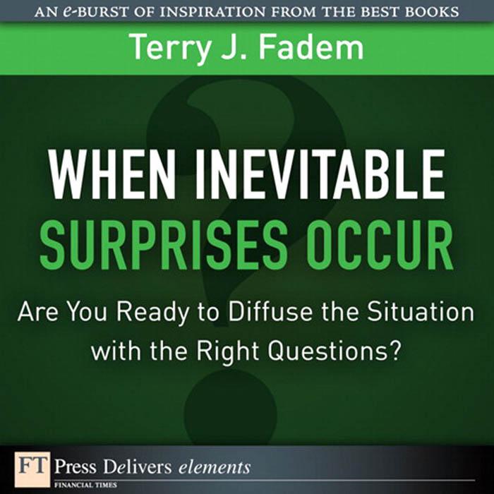 When the Inevitable Surprises Occur. . . Are You Ready to Diffuse the Situation with the Right Questions?