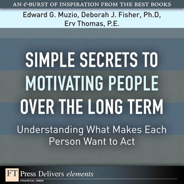 Simple Secrets to Motivating People Over the Long Term - Edward Muzio/ Deborah Fisher/ Erv Thomas