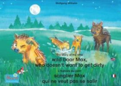 L‘histoire du petit sanglier Max qui ne veut pas se salir. Francais-Anglais. / The story of the little wild boar Max who doesn‘t want to get dirty. French-English.